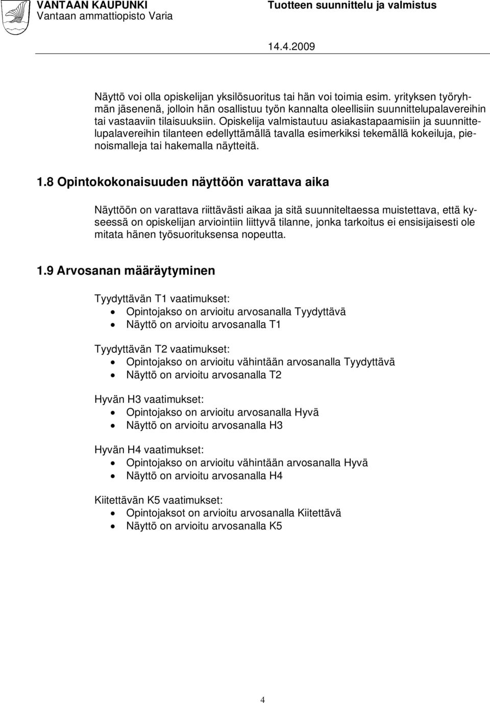 8 Opintokokonaisuuden näyttöön varattava aika Näyttöön on varattava riittävästi aikaa ja sitä suunniteltaessa muistettava, että kyseessä on opiskelijan arviointiin liittyvä tilanne, jonka tarkoitus