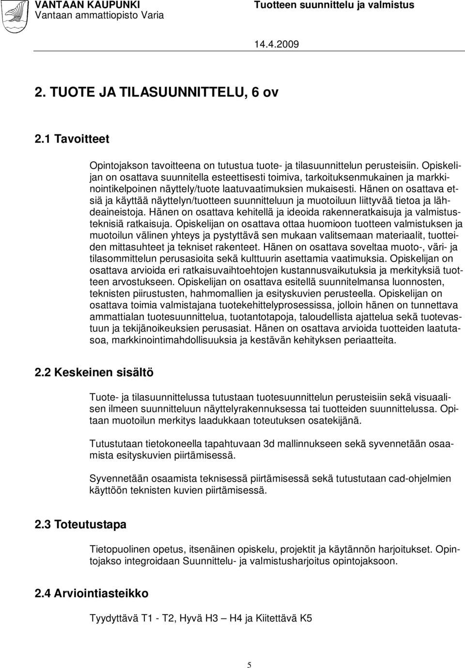 Hänen on osattava etsiä ja käyttää näyttelyn/tuotteen suunnitteluun ja muotoiluun liittyvää tietoa ja lähdeaineistoja.