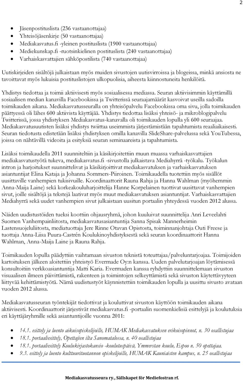 blogeissa, minkä ansiosta ne tavoittavat myös lukuisia postituslistojen ulkopuolisia, aiheesta kiinnostuneita henkilöitä. Yhdistys tiedottaa ja toimii aktiivisesti myös sosiaalisessa mediassa.