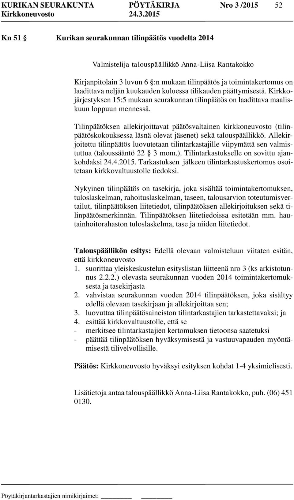 Tilinpäätöksen allekirjoittavat päätösvaltainen kirkkoneuvosto (tilinpäätöskokouksessa läsnä olevat jäsenet) sekä talouspäällikkö.