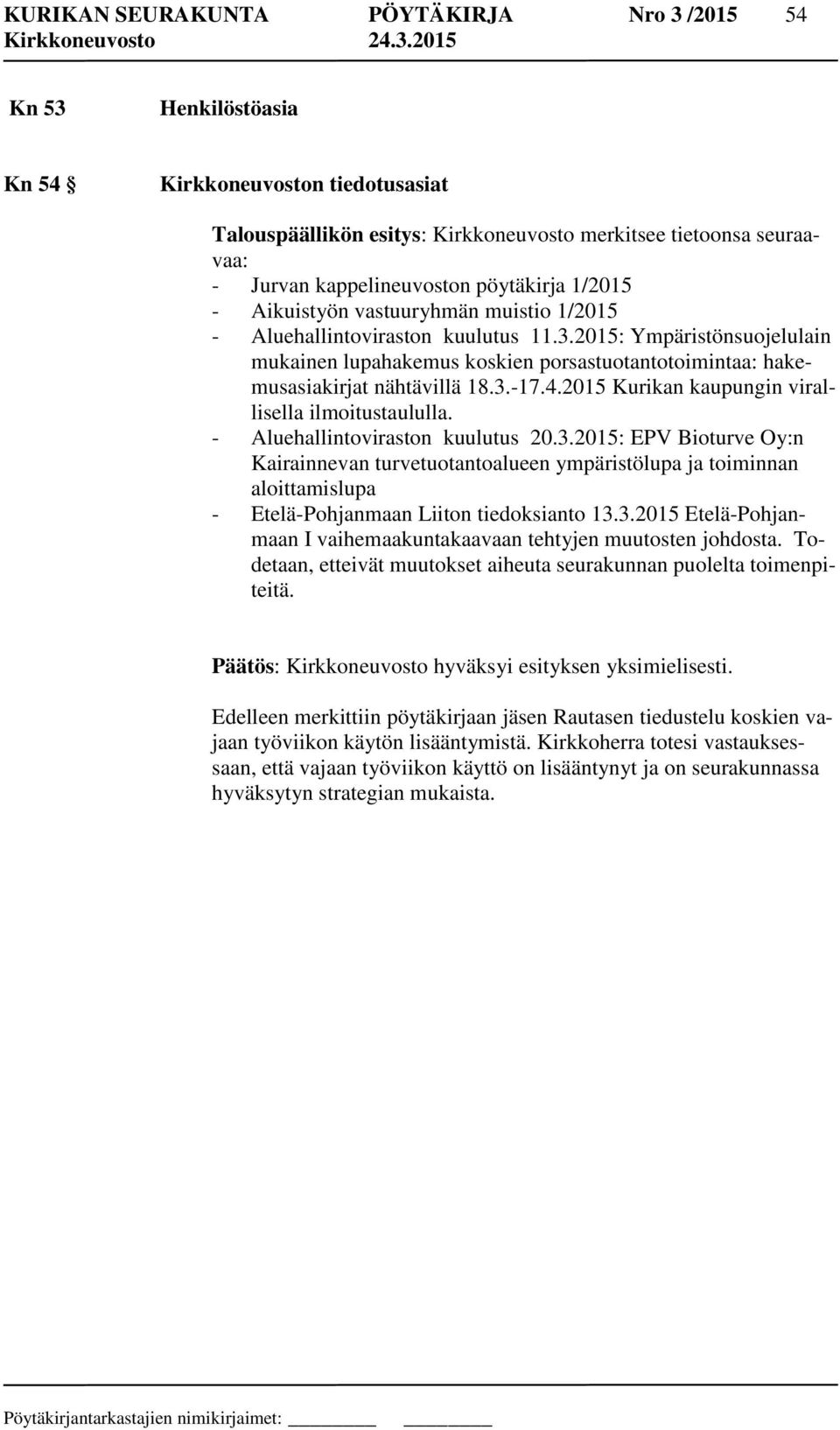 2015: Ympäristönsuojelulain mukainen lupahakemus koskien porsastuotantotoimintaa: hakemusasiakirjat nähtävillä 18.3.-17.4.2015 Kurikan kaupungin virallisella ilmoitustaululla.