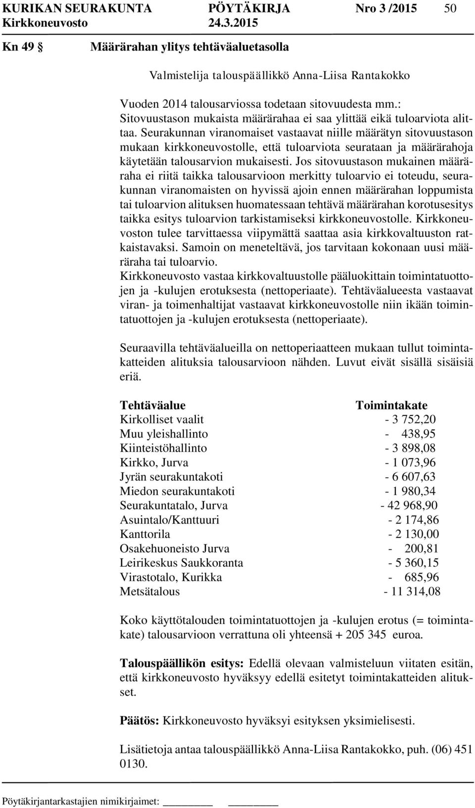 Seurakunnan viranomaiset vastaavat niille määrätyn sitovuustason mukaan kirkkoneuvostolle, että tuloarviota seurataan ja määrärahoja käytetään talousarvion mukaisesti.