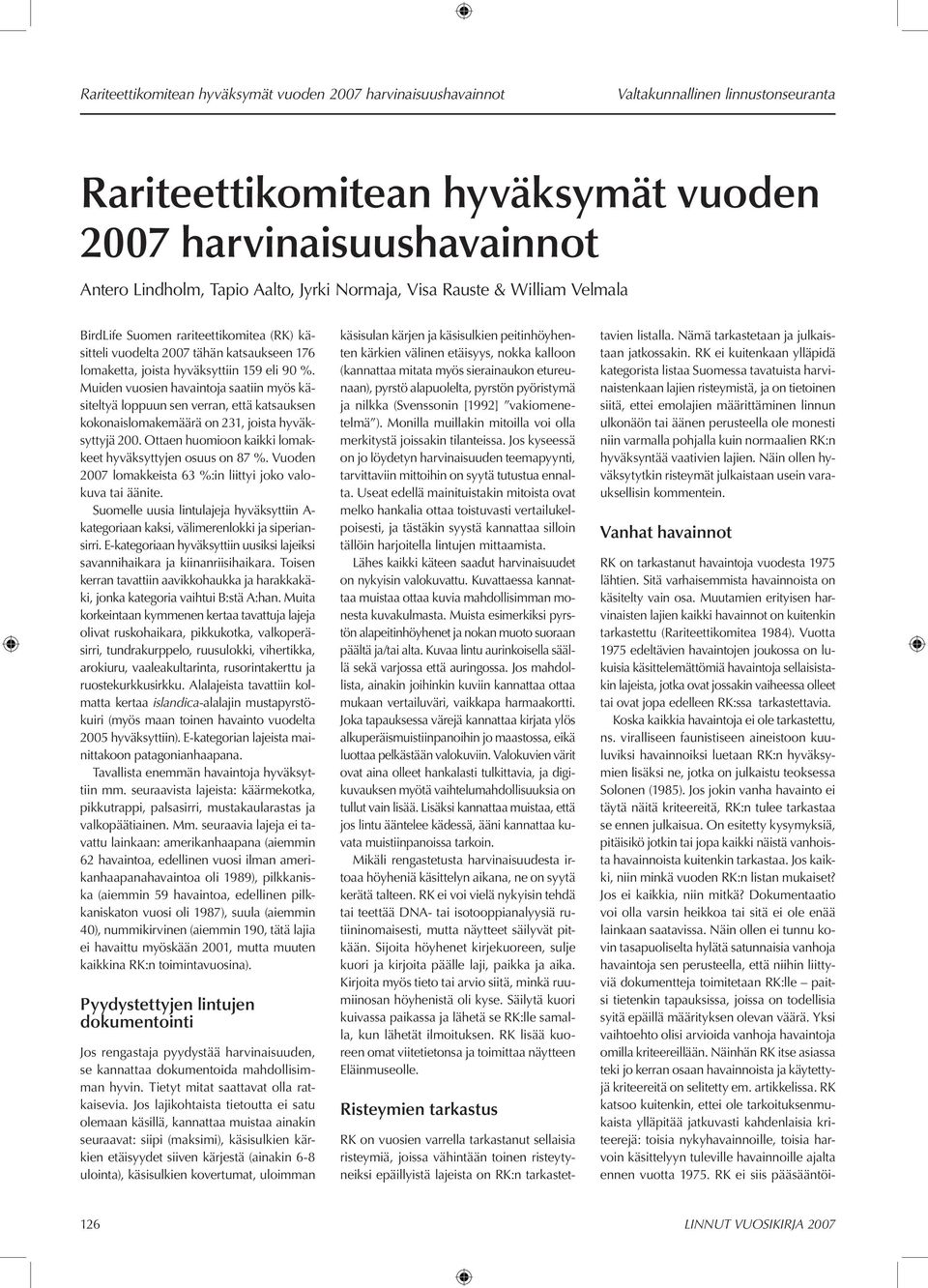 Muiden vuosien havaintoja saatiin myös käsiteltyä loppuun sen verran, että katsauksen kokonaislomakemäärä on 231, joista hyväksyttyjä 200. Ottaen huomioon kaikki lomakkeet hyväksyttyjen osuus on 87 %.