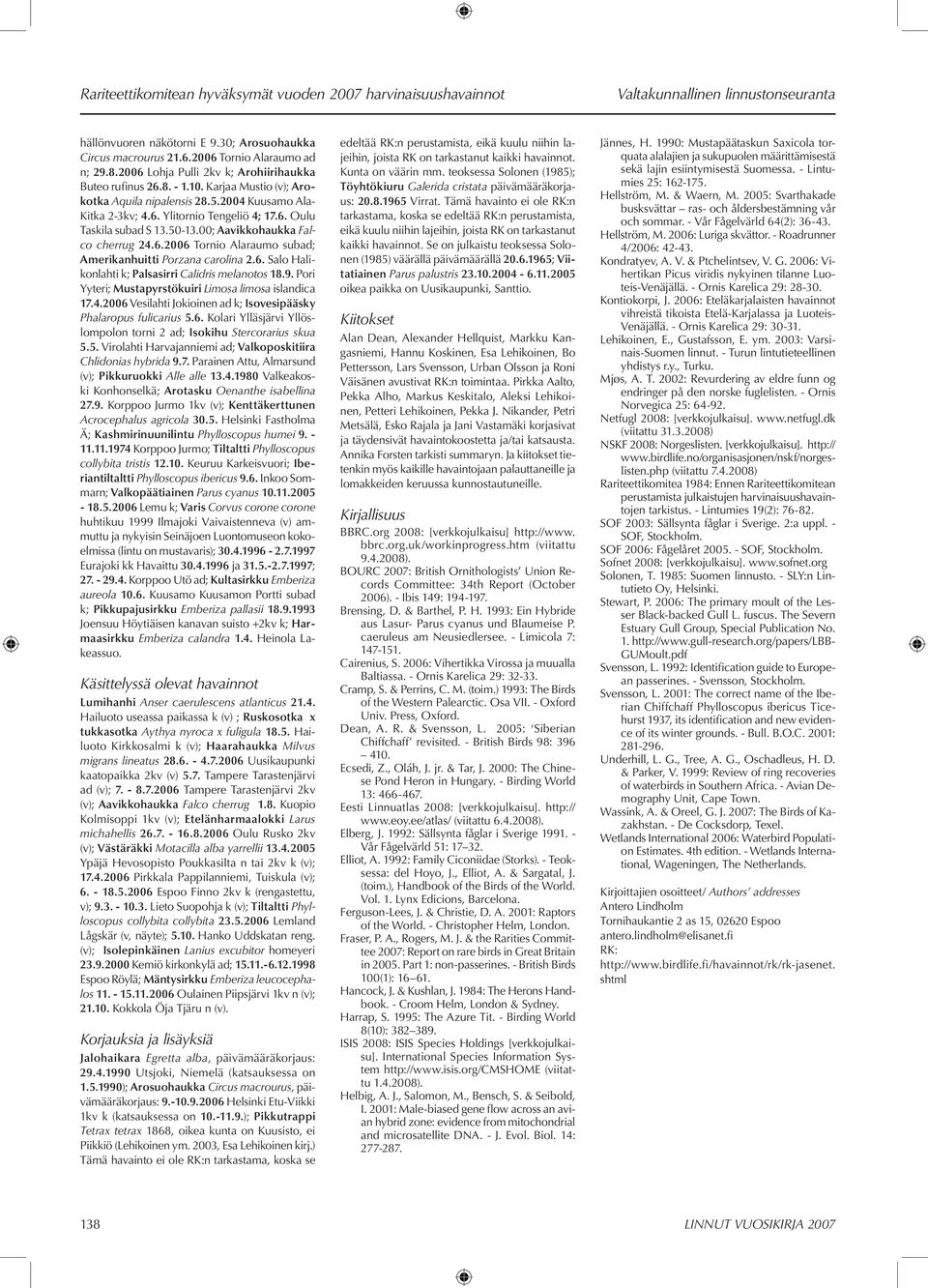 50-13.00; Aavikkohaukka Falco cherrug 24.6.2006 Tornio Alaraumo subad; Amerikanhuitti Porzana carolina 2.6. Salo Halikonlahti k; Palsasirri Calidris melanotos 18.9.