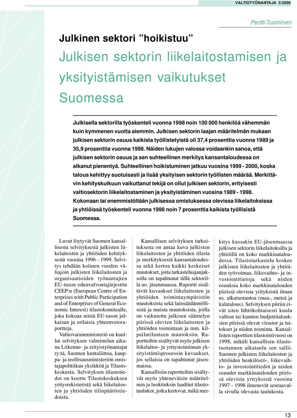 Näiden lukujen valossa voidaankin sanoa, että julkisen sektorin osuus ja sen suhteellinen merkitys kansantaloudessa on alkanut pienentyä.