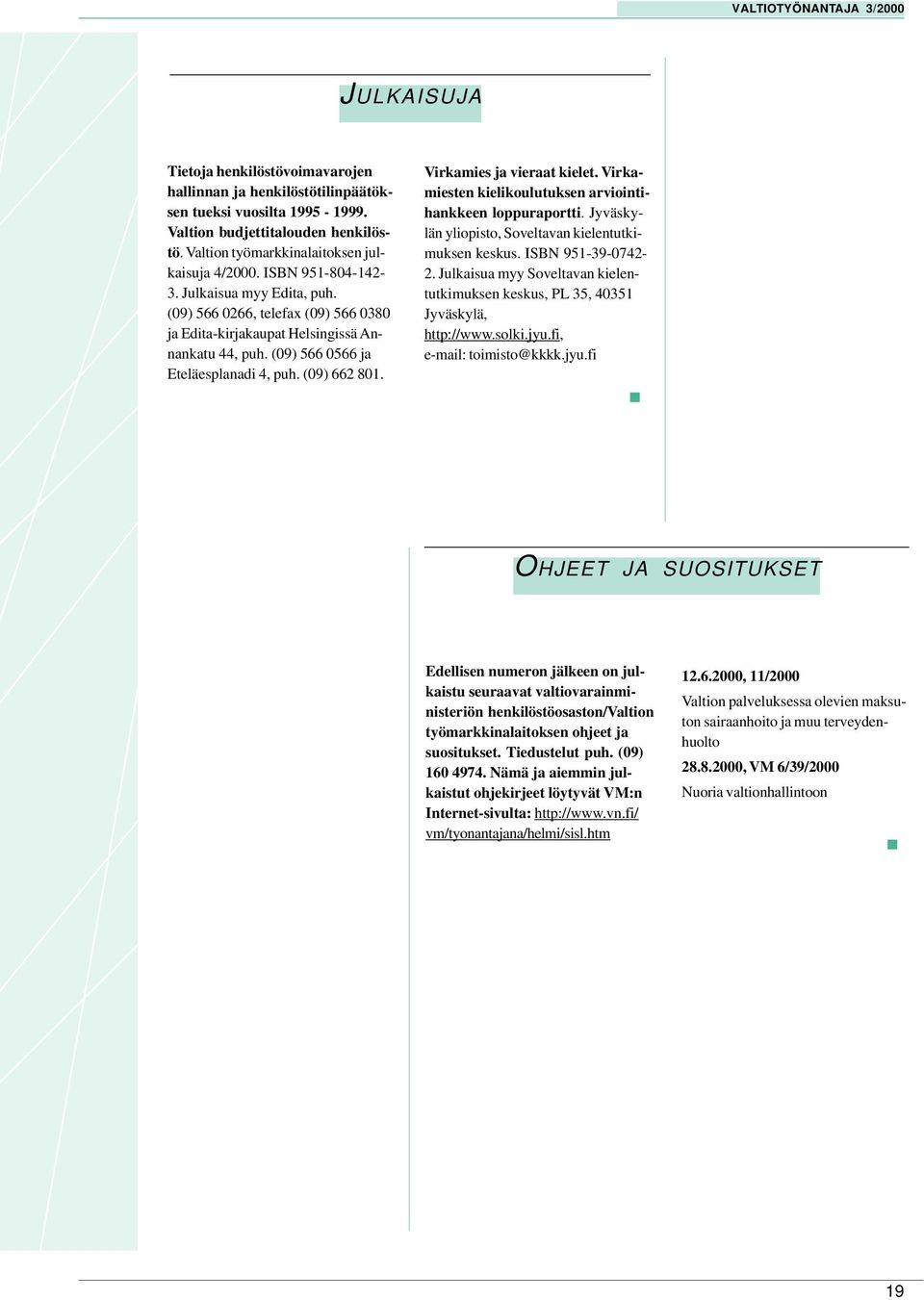 Virkamies ja vieraat kielet. Virkamiesten kielikoulutuksen arviointihankkeen loppuraportti. Jyväskylän yliopisto, Soveltavan kielentutkimuksen keskus. ISBN 951-39-0742-2.