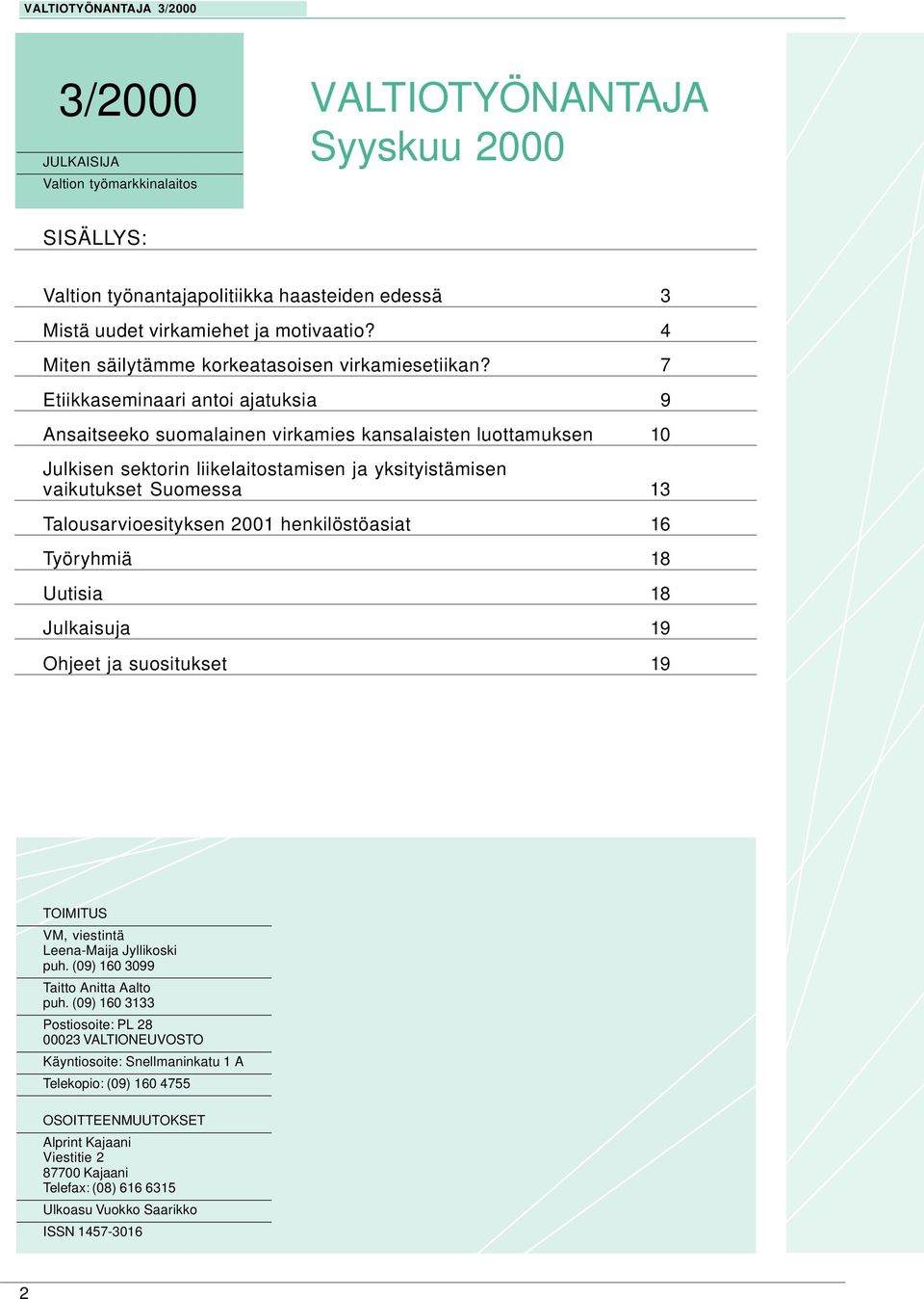 7 Etiikkaseminaari antoi ajatuksia 9 Ansaitseeko suomalainen virkamies kansalaisten luottamuksen 10 Julkisen sektorin liikelaitostamisen ja yksityistämisen vaikutukset Suomessa 13