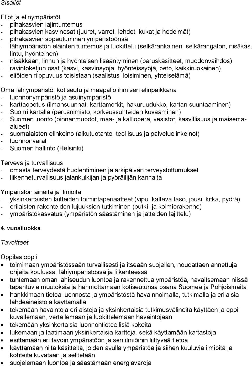 peto, kaikkiruokainen) - eliöiden riippuvuus toisistaan (saalistus, loisiminen, yhteiselämä) Oma lähiympäristö, kotiseutu ja maapallo ihmisen elinpaikkana - luonnonympäristö ja asuinympäristö -