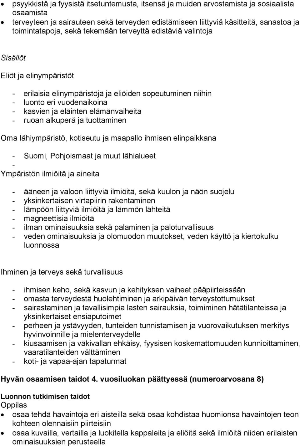 Oma lähiympäristö, kotiseutu ja maapallo ihmisen elinpaikkana - Suomi, Pohjoismaat ja muut lähialueet - Ympäristön ilmiöitä ja aineita - ääneen ja valoon liittyviä ilmiöitä, sekä kuulon ja näön