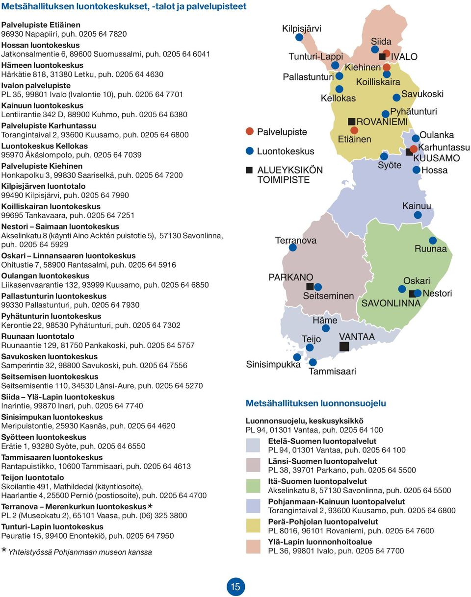 0205 64 7701 Kainuun luontokeskus Lentiirantie 342 D, 88900 Kuhmo, puh. 0205 64 6380 Palvelupiste Karhuntassu Torangintaival 2, 93600 Kuusamo, puh.