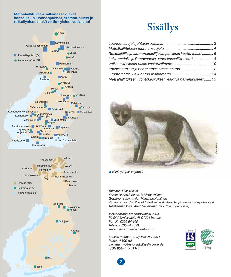 .. 10 Ennallistamista ja perinnemaisemien hoitoa... 12 Luontomatkailua luontoa rasittamatta... 14 Metsähallituksen luontokeskukset, -talot ja palvelupisteet.