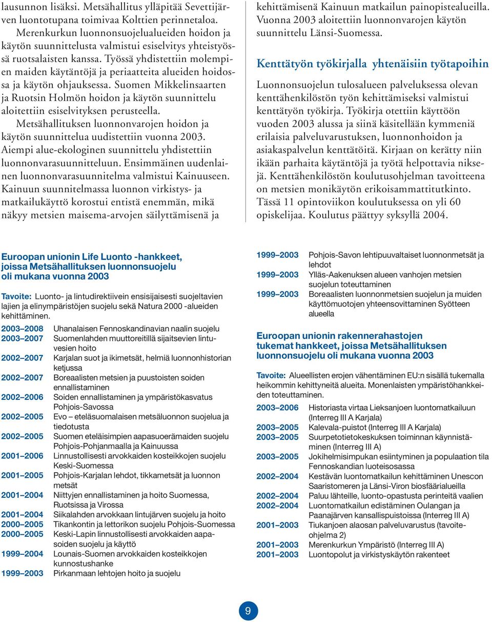 Työssä yhdistettiin molempien maiden käytäntöjä ja periaatteita alueiden hoidossa ja käytön ohjauksessa.