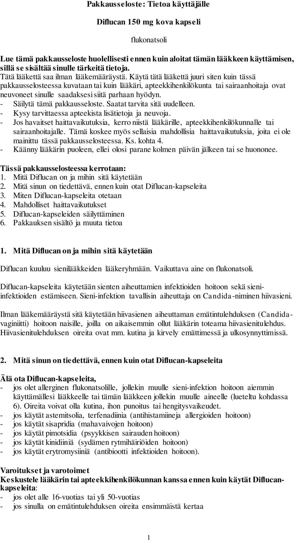 Käytä tätä lääkettä juuri siten kuin tässä pakkausselosteessa kuvataan tai kuin lääkäri, apteekkihenkilökunta tai sairaanhoitaja ovat neuvoneet sinulle saadaksesi siitä parhaan hyödyn.