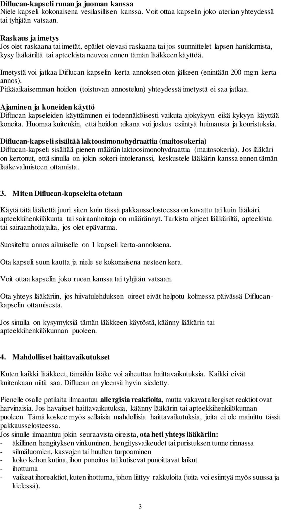 Imetystä voi jatkaa Diflucan-kapselin kerta-annoksen oton jälkeen (enintään 200 mg:n kertaannos). Pitkäaikaisemman hoidon (toistuvan annostelun) yhteydessä imetystä ei saa jatkaa.