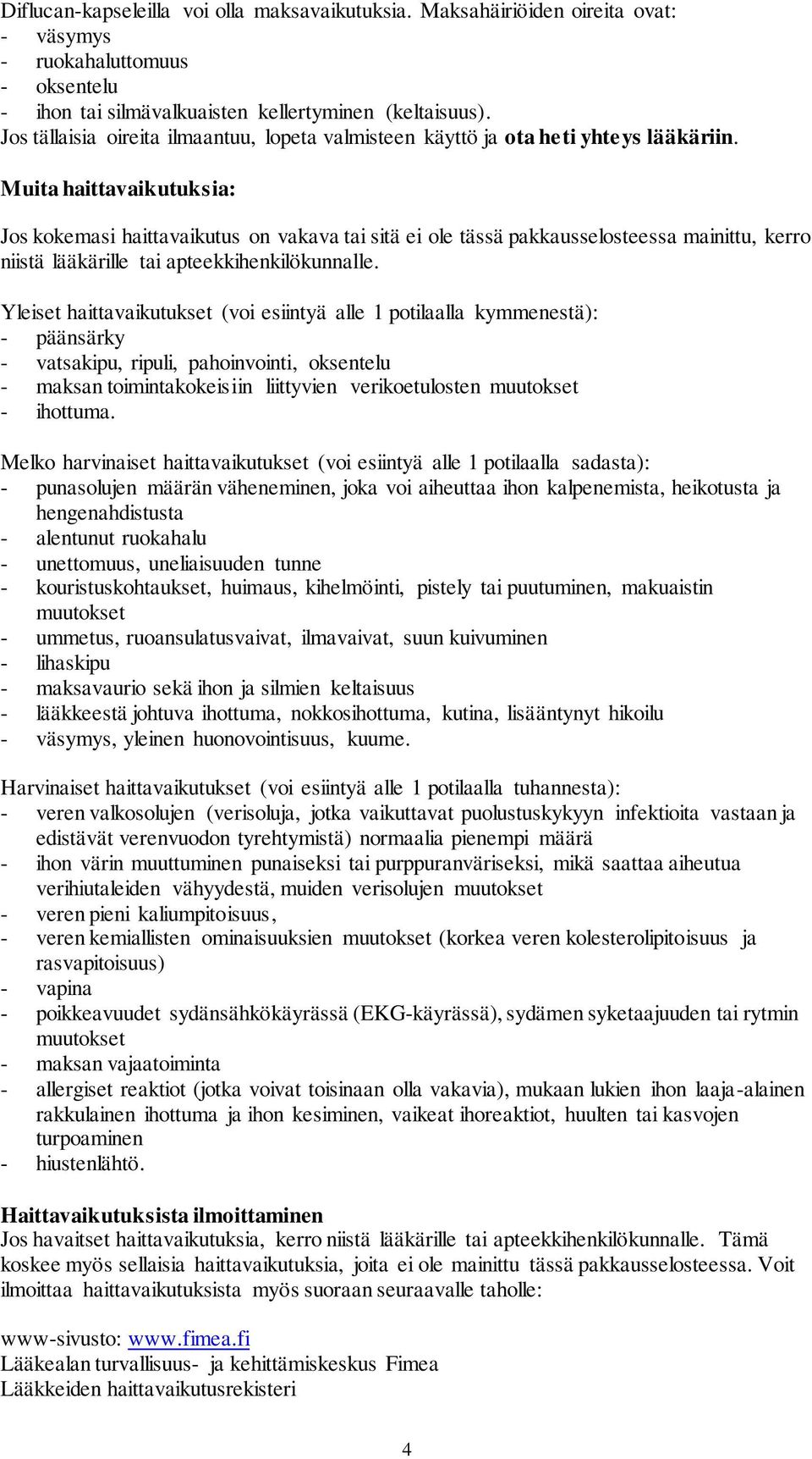 Muita haittavaikutuksia: Jos kokemasi haittavaikutus on vakava tai sitä ei ole tässä pakkausselosteessa mainittu, kerro niistä lääkärille tai apteekkihenkilökunnalle.