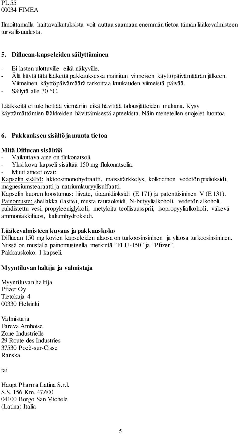 Lääkkeitä ei tule heittää viemäriin eikä hävittää talousjätteiden mukana. Kysy käyttämättömien lääkkeiden hävittämisestä apteekista. Näin menetellen suojelet luontoa. 6.