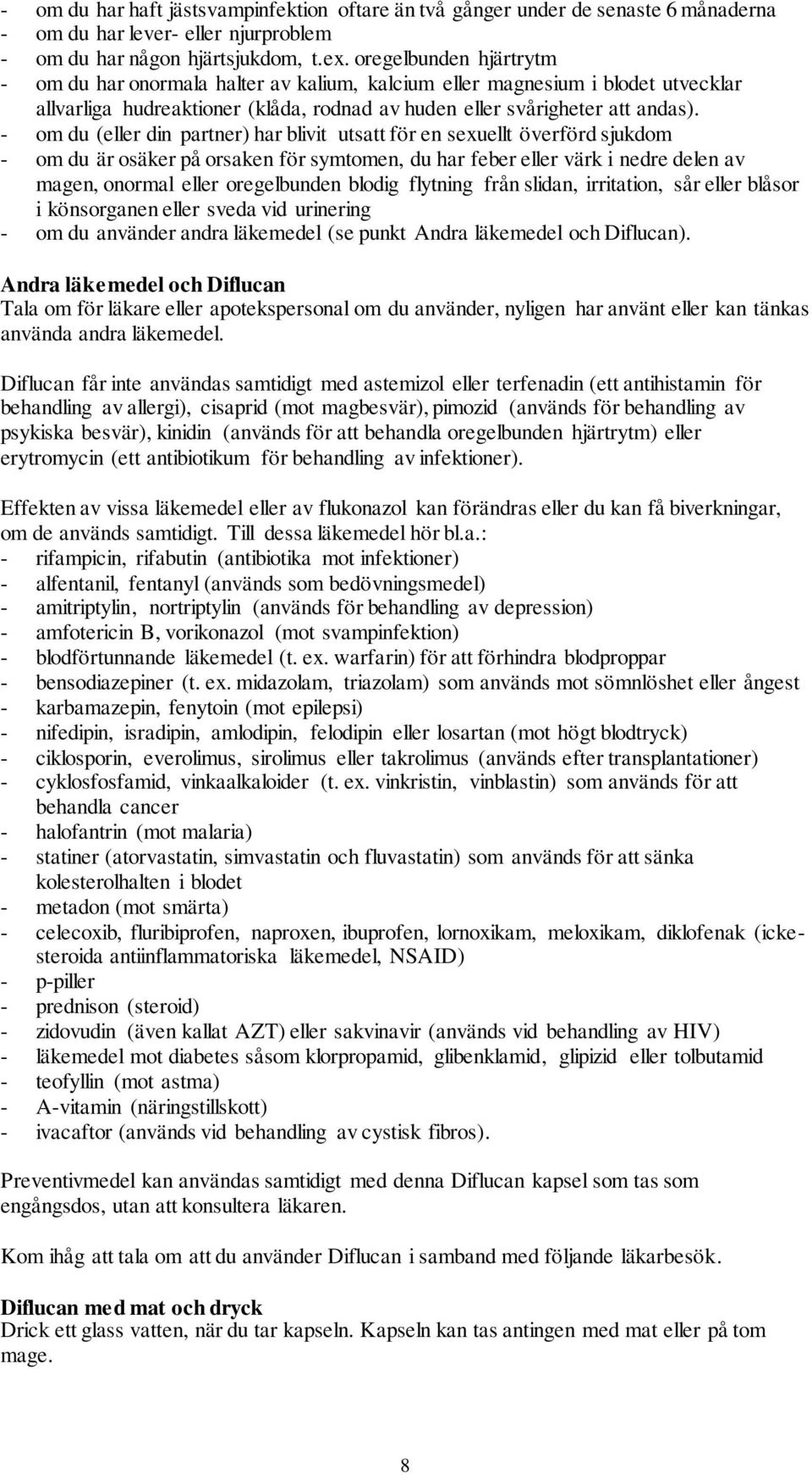 - om du (eller din partner) har blivit utsatt för en sexuellt överförd sjukdom - om du är osäker på orsaken för symtomen, du har feber eller värk i nedre delen av magen, onormal eller oregelbunden