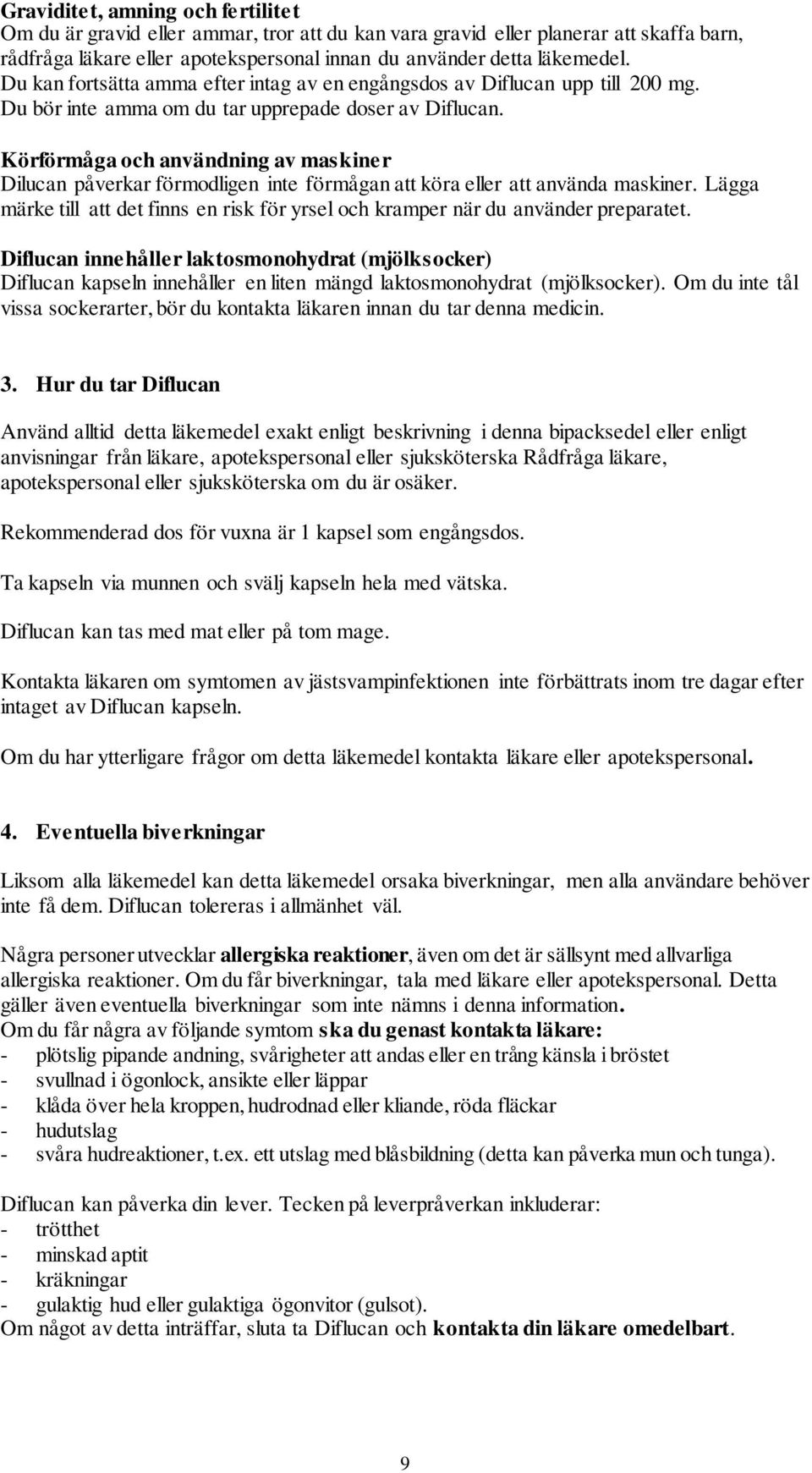 Körförmåga och användning av maskiner Dilucan påverkar förmodligen inte förmågan att köra eller att använda maskiner.