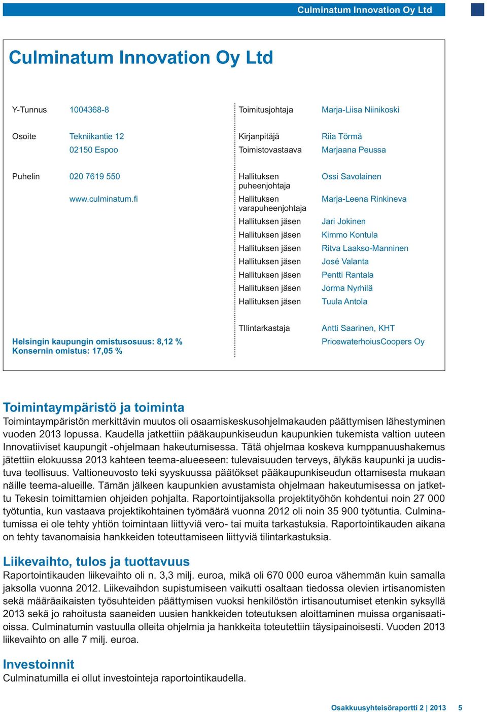 Helsingin kaupungin omistusosuus: 8,12 % Konsernin omistus: 17,05 % TIlintarkastaja Antti Saarinen, KHT PricewaterhoiusCoopers Oy Toimintaympäristö ja toiminta Toimintaympäristön merkittävin muutos