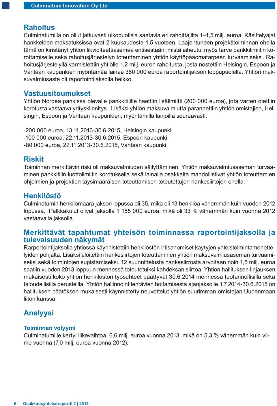 käyttöpääomatarpeen turvaamiseksi. Rahoitusjärjestelyllä varmistettiin yhtiölle 1,2 milj.