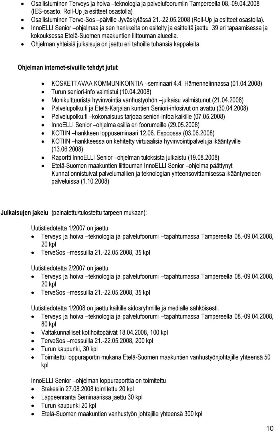 Ohjelman yhteisiä julkaisuja on jaettu eri tahoille tuhansia kappaleita. Ohjelman internet-sivuille tehdyt jutut KOSKETTAVAA KOMMUNIKOINTIA seminaari 4.4. Hämennelinnassa (01.04.