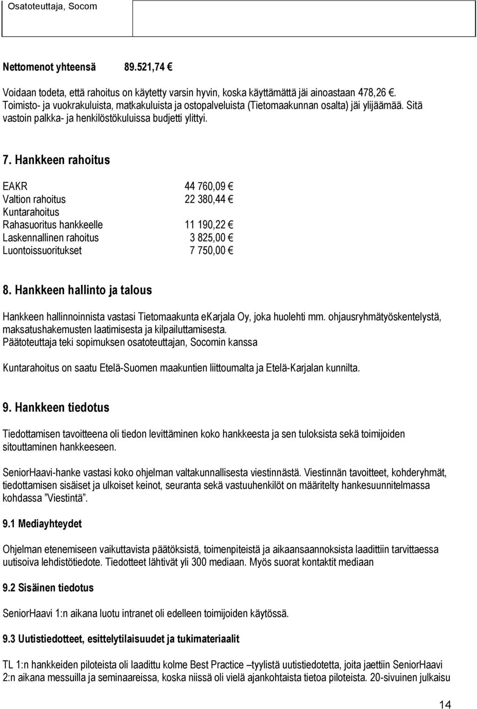 Hankkeen rahoitus EAKR 44 760,09 Valtion rahoitus 22 380,44 Kuntarahoitus Rahasuoritus hankkeelle 11 190,22 Laskennallinen rahoitus 3 825,00 Luontoissuoritukset 7 750,00 8.