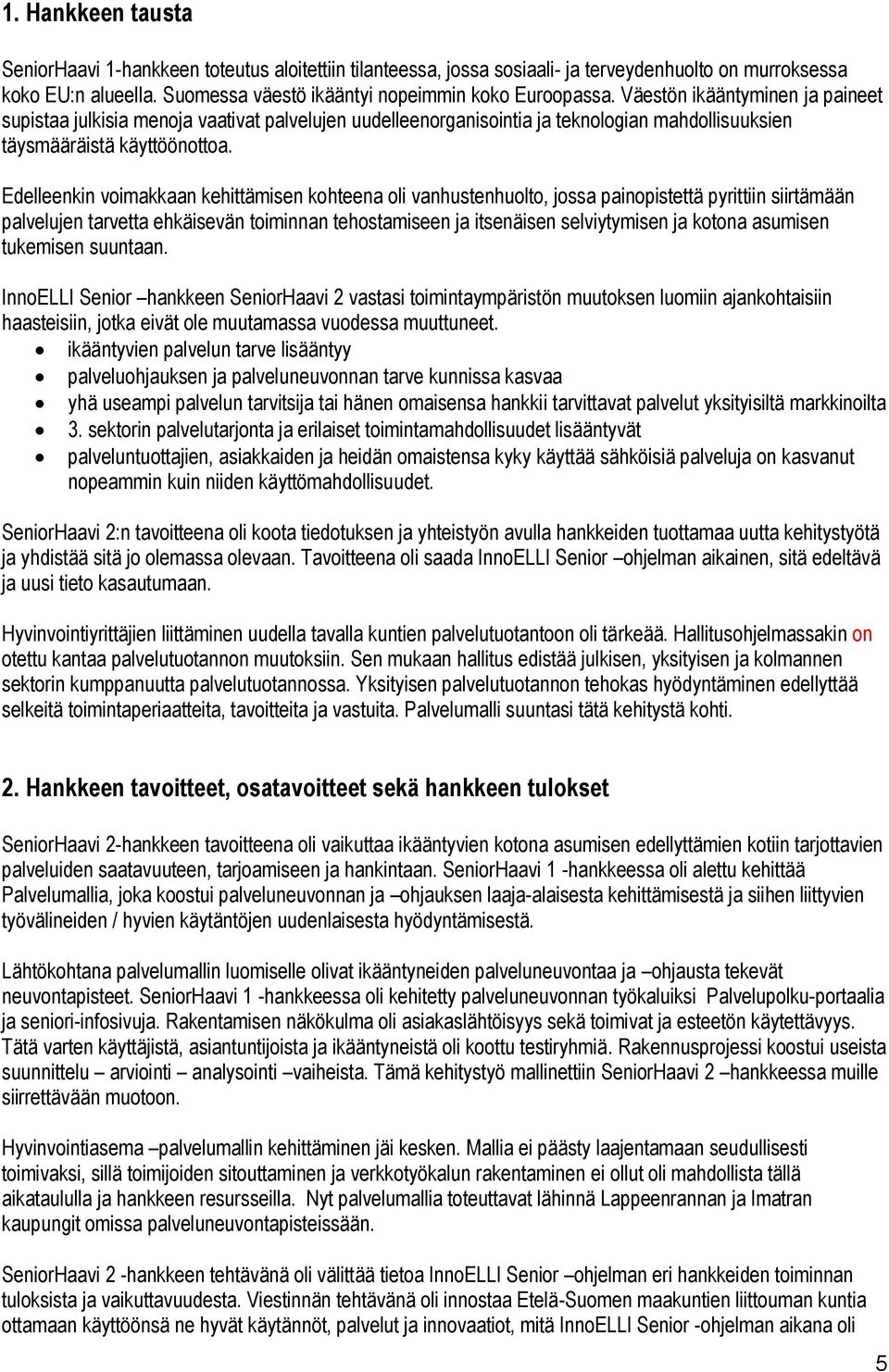 Edelleenkin voimakkaan kehittämisen kohteena oli vanhustenhuolto, jossa painopistettä pyrittiin siirtämään palvelujen tarvetta ehkäisevän toiminnan tehostamiseen ja itsenäisen selviytymisen ja kotona