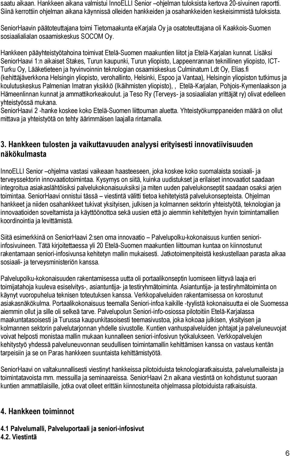 SeniorHaavin päätoteuttajana toimi Tietomaakunta ekarjala Oy ja osatoteuttajana oli Kaakkois-Suomen sosiaalialialan osaamiskeskus SOCOM Oy.