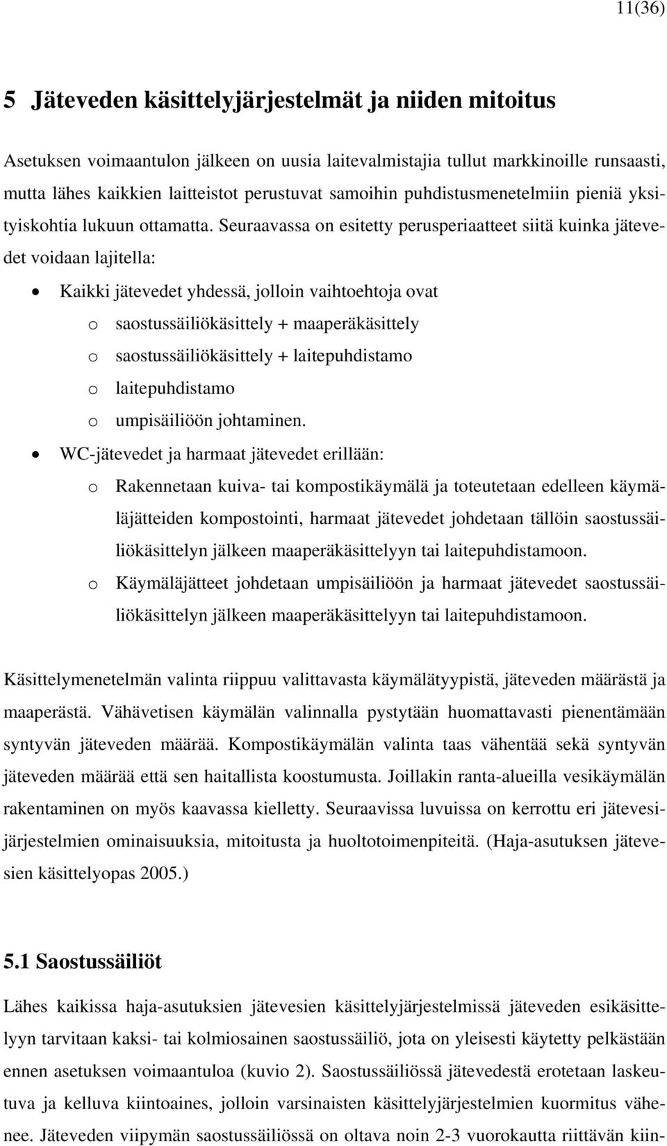 Seuraavassa on esitetty perusperiaatteet siitä kuinka jätevedet voidaan lajitella: Kaikki jätevedet yhdessä, jolloin vaihtoehtoja ovat o saostussäiliökäsittely + maaperäkäsittely o