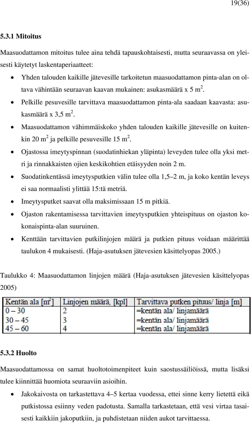 Maasuodattamon vähimmäiskoko yhden talouden kaikille jätevesille on kuitenkin 20 m 2 ja pelkille pesuvesille 15 m 2.