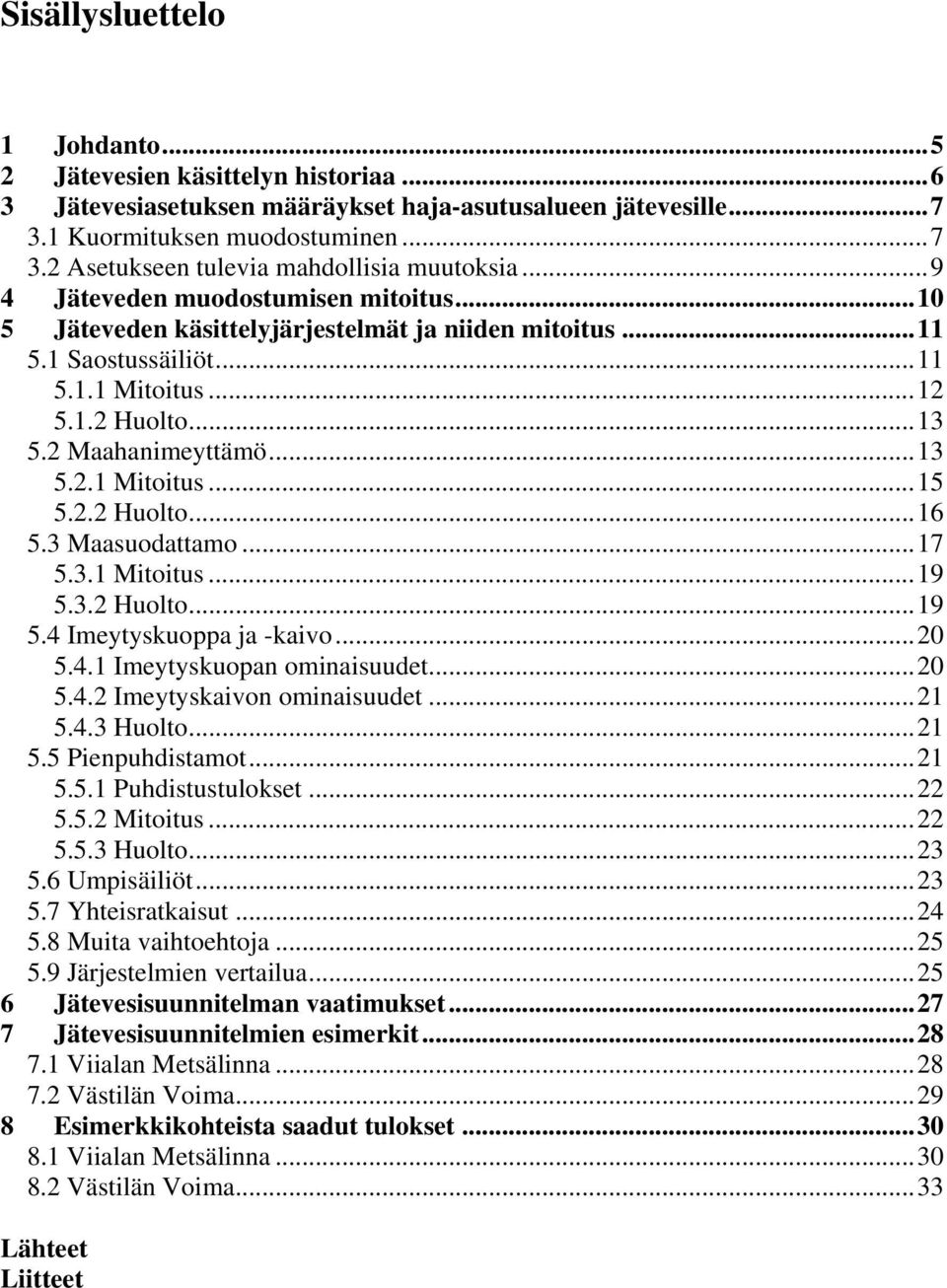 2.2 Huolto...16 5.3 Maasuodattamo...17 5.3.1 Mitoitus...19 5.3.2 Huolto...19 5.4 Imeytyskuoppa ja -kaivo...20 5.4.1 Imeytyskuopan ominaisuudet...20 5.4.2 Imeytyskaivon ominaisuudet...21 5.4.3 Huolto.