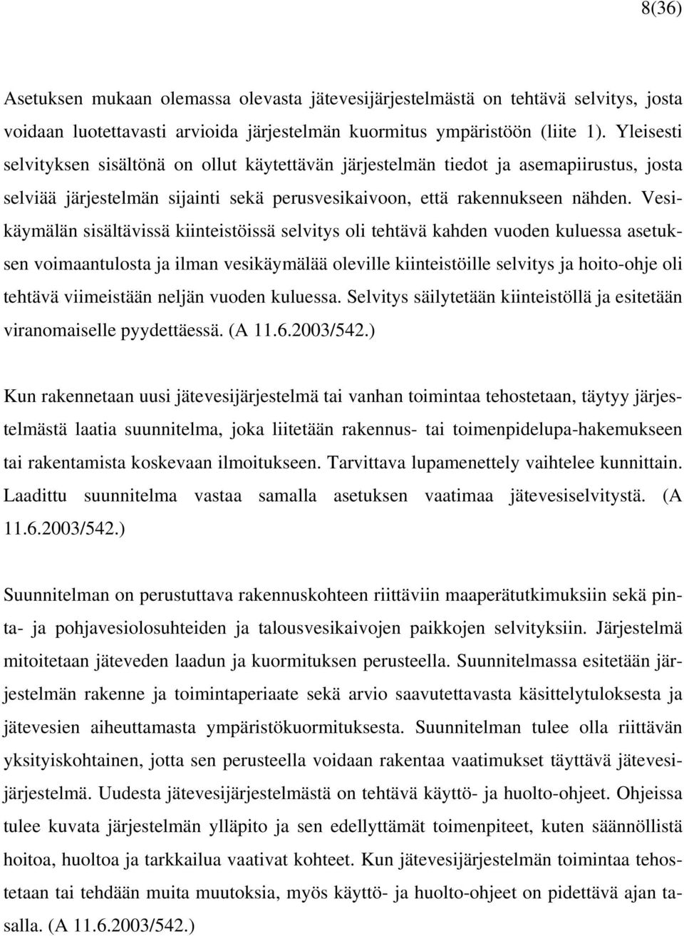 Vesikäymälän sisältävissä kiinteistöissä selvitys oli tehtävä kahden vuoden kuluessa asetuksen voimaantulosta ja ilman vesikäymälää oleville kiinteistöille selvitys ja hoito-ohje oli tehtävä