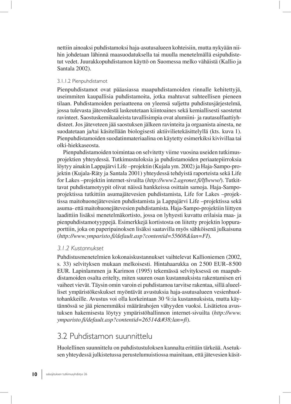 1.2 Pienpuhdistamot Pienpuhdistamot ovat pääasiassa maapuhdistamoiden rinnalle kehitettyjä, useimmiten kaupallisia puhdistamoita, jotka mahtuvat suhteellisen pieneen tilaan.