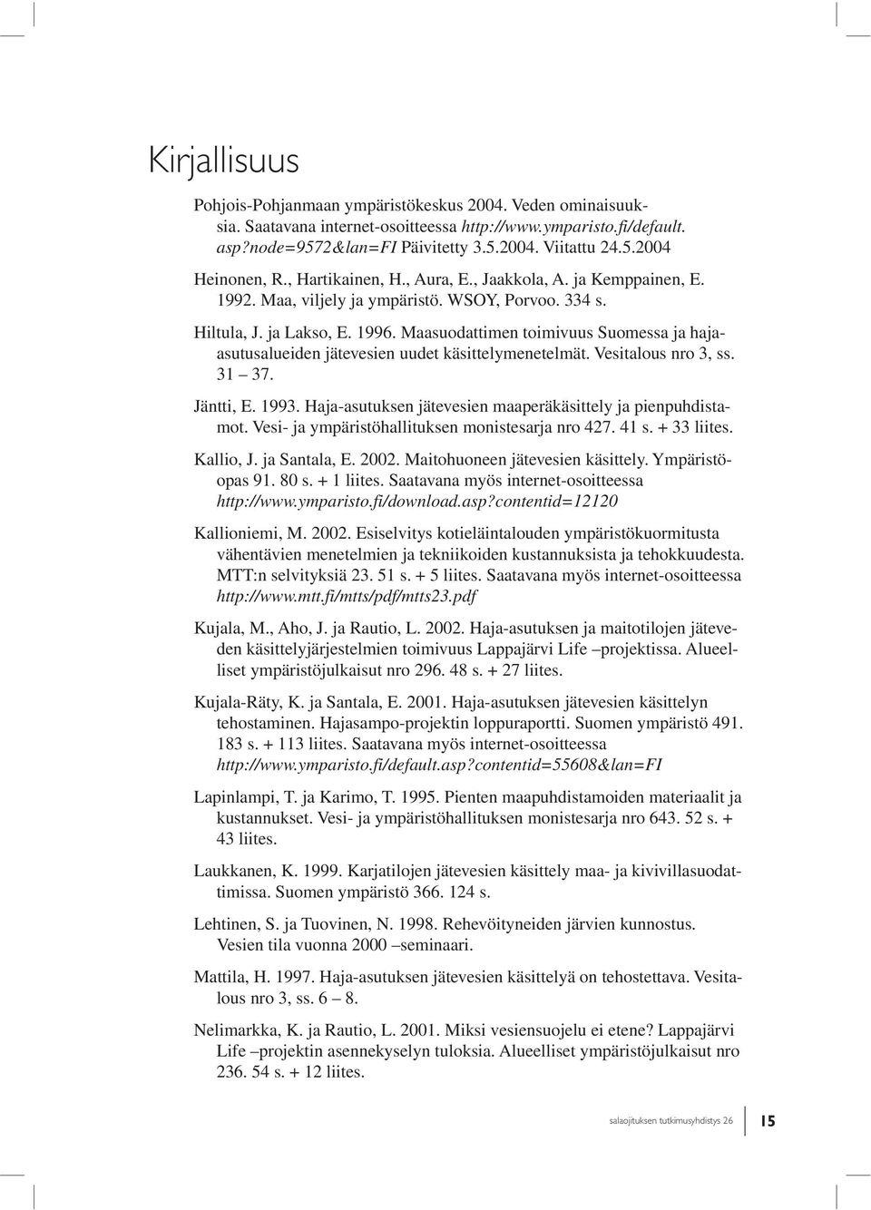 Maasuodattimen toimivuus Suomessa ja hajaasutusalueiden jätevesien uudet käsittelymenetelmät. Vesitalous nro 3, ss. 31 37. Jäntti, E. 1993.