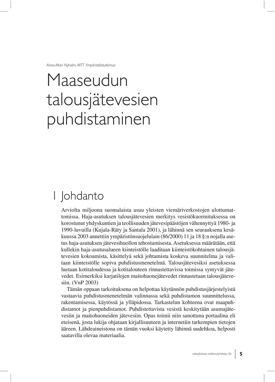 lähinnä sen seurauksena kesäkuussa 2003 annettiin ympäristönsuojelulain (86/2000) 11 ja 18 :n nojalla asetus haja-asutuksen jätevesihuollon tehostamisesta.