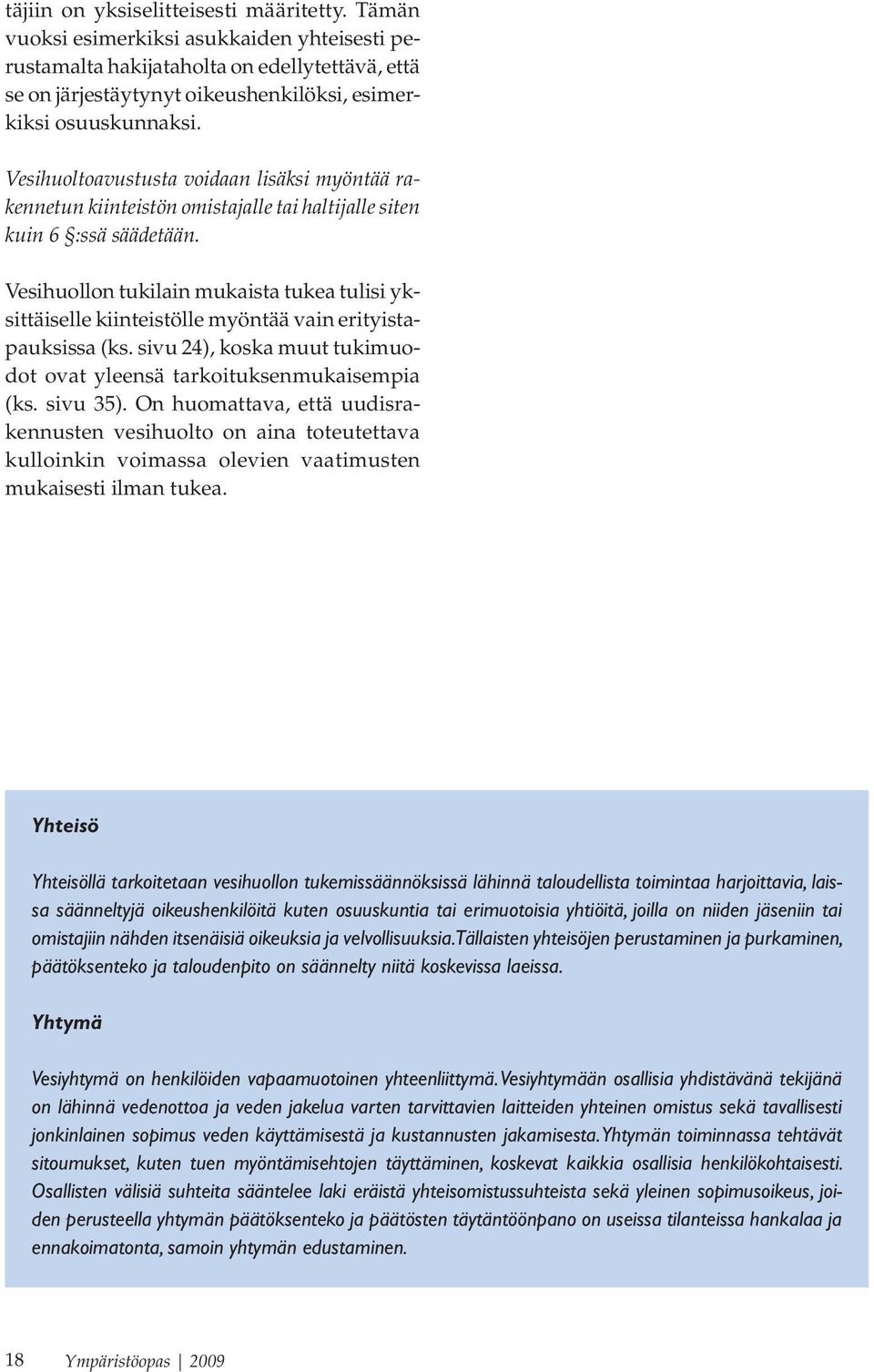 Vesihuoltoavustusta voidaan lisäksi myöntää rakennetun kiinteistön omistajalle tai haltijalle siten kuin 6 :ssä säädetään.