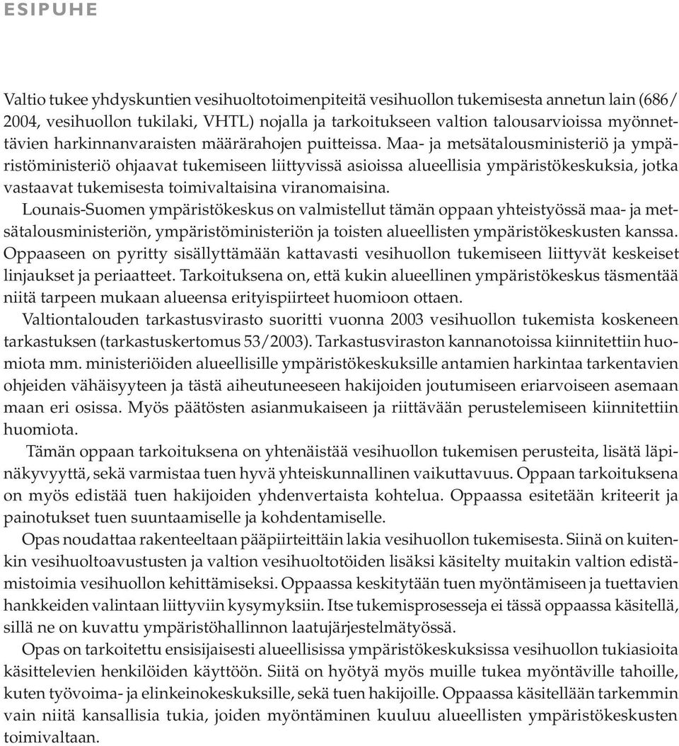 Maa- ja metsätalousministeriö ja ympäristöministeriö ohjaavat tukemiseen liittyvissä asioissa alueellisia ympäristökeskuksia, jotka vastaavat tukemisesta toimivaltaisina viranomaisina.