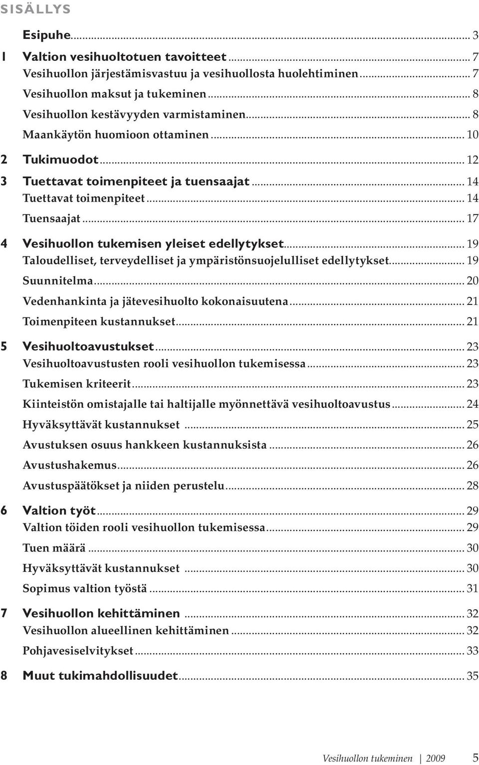 .. 17 4 Vesihuollon tukemisen yleiset edellytykset... 19 Taloudelliset, terveydelliset ja ympäristönsuojelulliset edellytykset... 19 Suunnitelma... 20 Vedenhankinta ja jätevesihuolto kokonaisuutena.