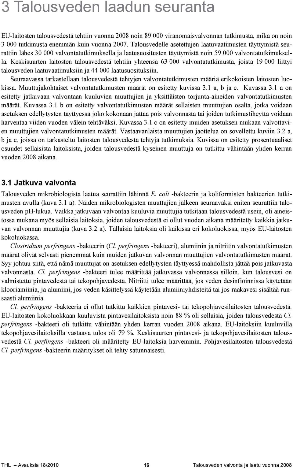 Keskisuurten laitosten talousvedestä tehtiin yhteensä 63 000 valvontatutkimusta, joista 19 000 liittyi talousveden laatuvaatimuksiin ja 44 000 laatusuosituksiin.