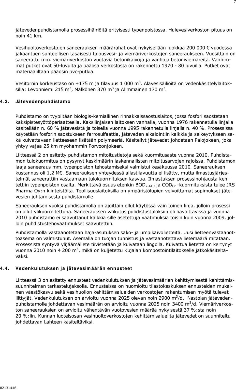Vuosittain on saneerattu mm. viemäriverkoston vuotavia betonikaivoja ja vanhoja betoniviemäreitä. Vanhimmat putket ovat 50-luvulta ja pääosa verkostosta on rakennettu 1970-80 luvuilla.