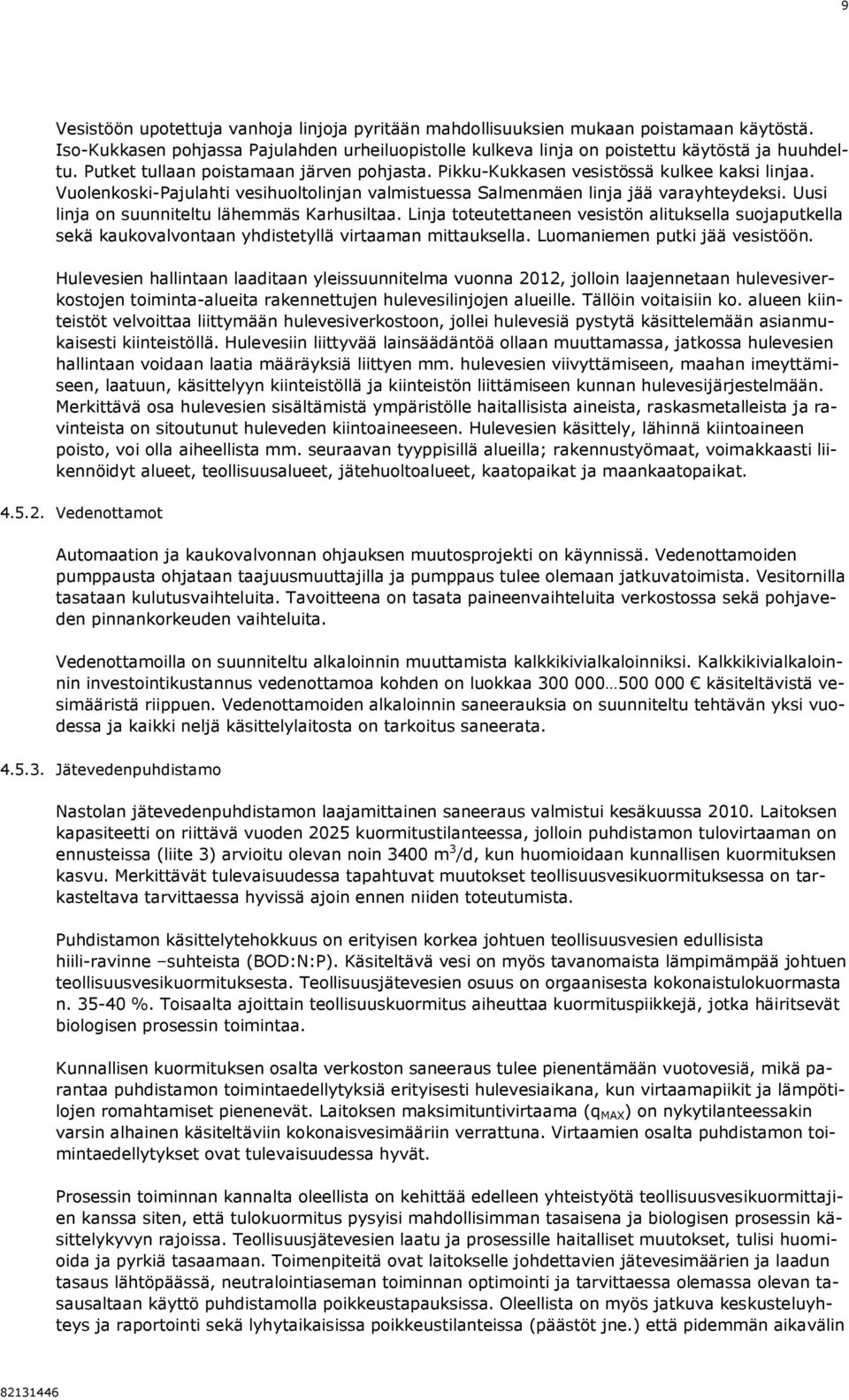 Uusi linja on suunniteltu lähemmäs Karhusiltaa. Linja toteutettaneen vesistön alituksella suojaputkella sekä kaukovalvontaan yhdistetyllä virtaaman mittauksella. Luomaniemen putki jää vesistöön.