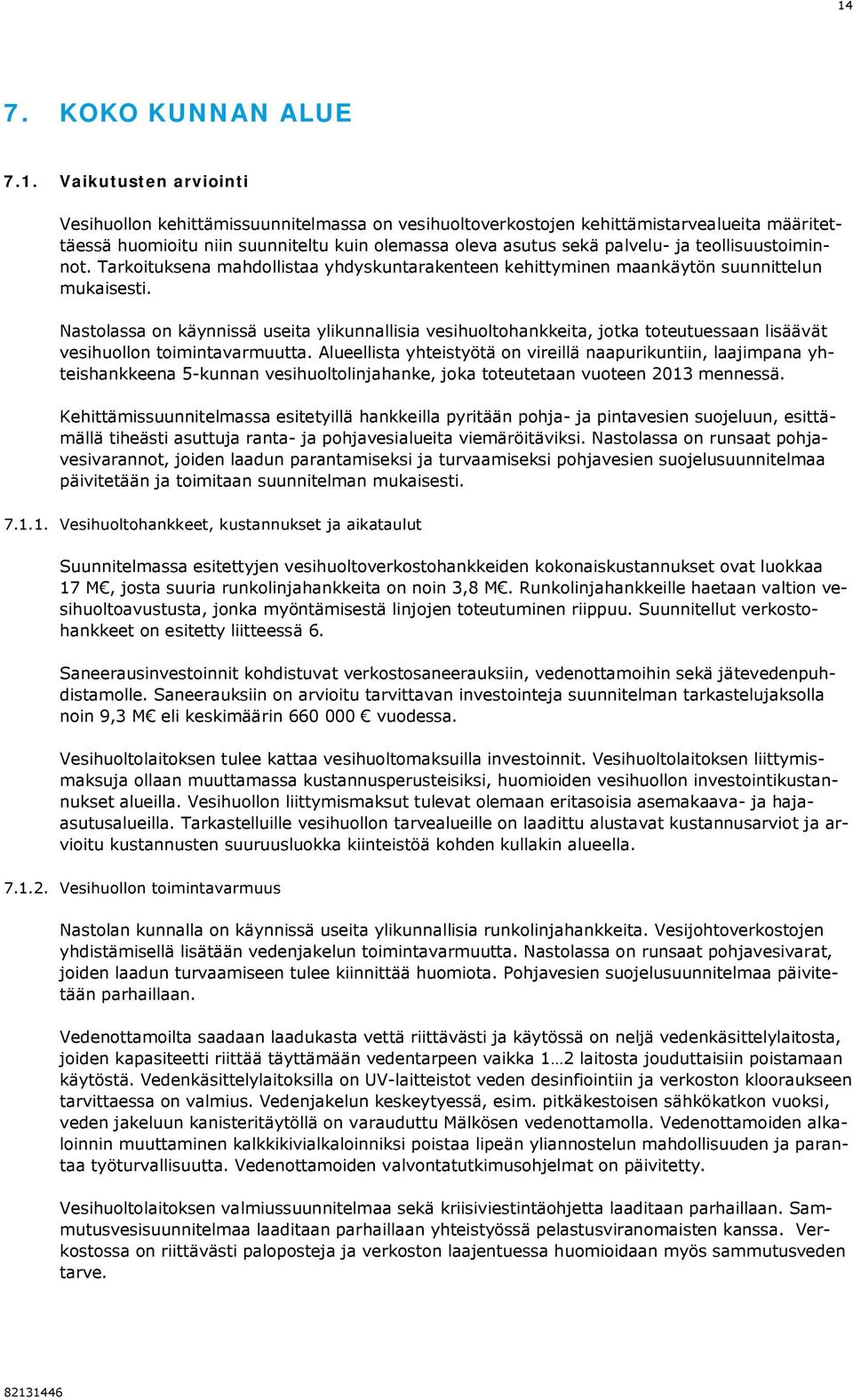 Nastolassa on käynnissä useita ylikunnallisia vesihuoltohankkeita, jotka toteutuessaan lisäävät vesihuollon toimintavarmuutta.