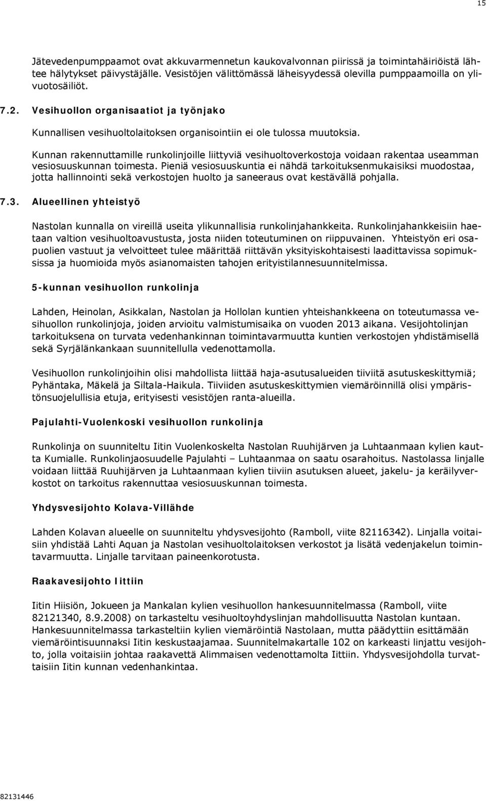 Kunnan rakennuttamille runkolinjoille liittyviä vesihuoltoverkostoja voidaan rakentaa useamman vesiosuuskunnan toimesta.