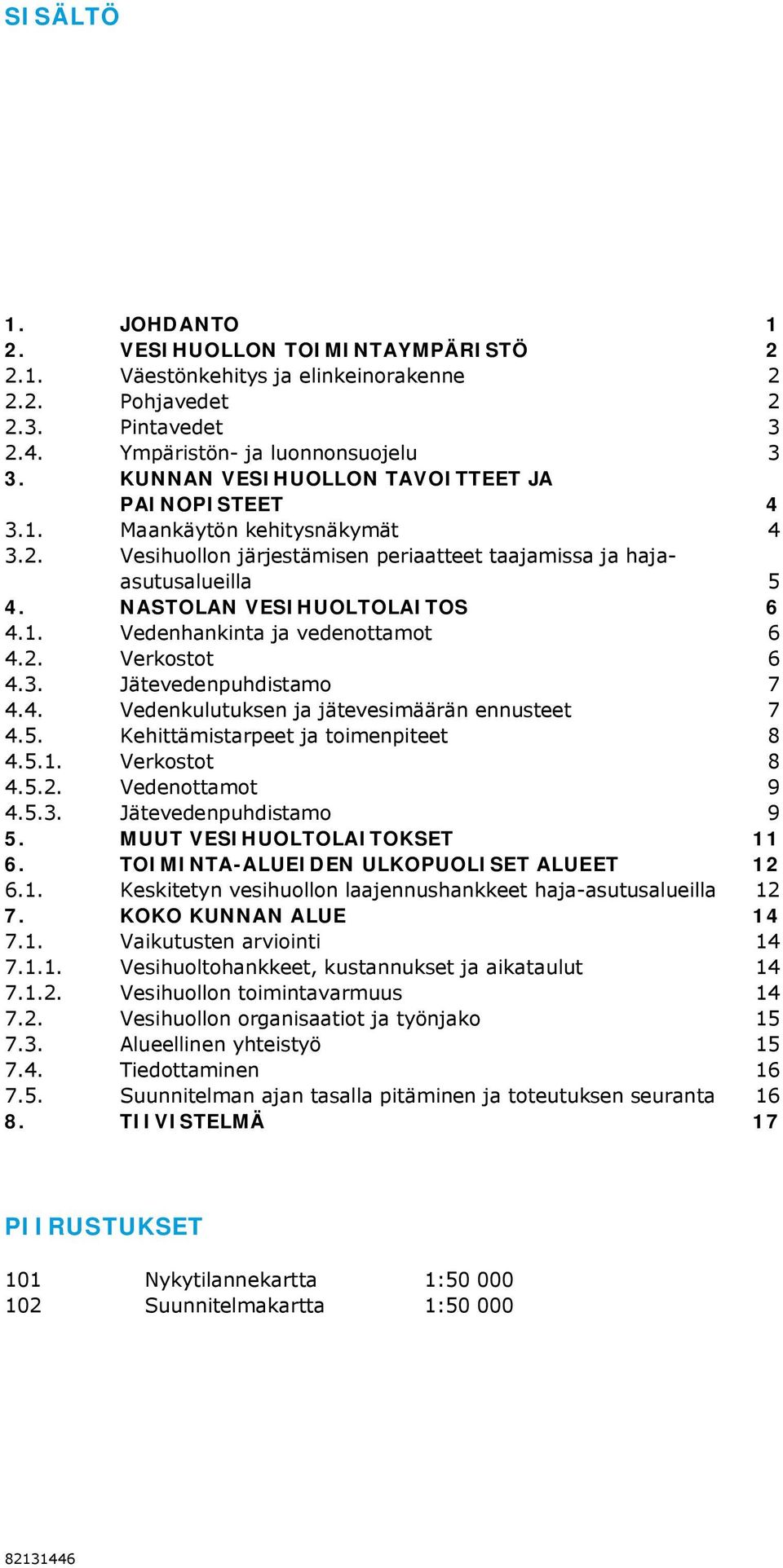 2. Verkostot 6 4.3. Jätevedenpuhdistamo 7 4.4. Vedenkulutuksen ja jätevesimäärän ennusteet 7 4.5. Kehittämistarpeet ja toimenpiteet 8 4.5.1. Verkostot 8 4.5.2. Vedenottamot 9 4.5.3. Jätevedenpuhdistamo 9 5.