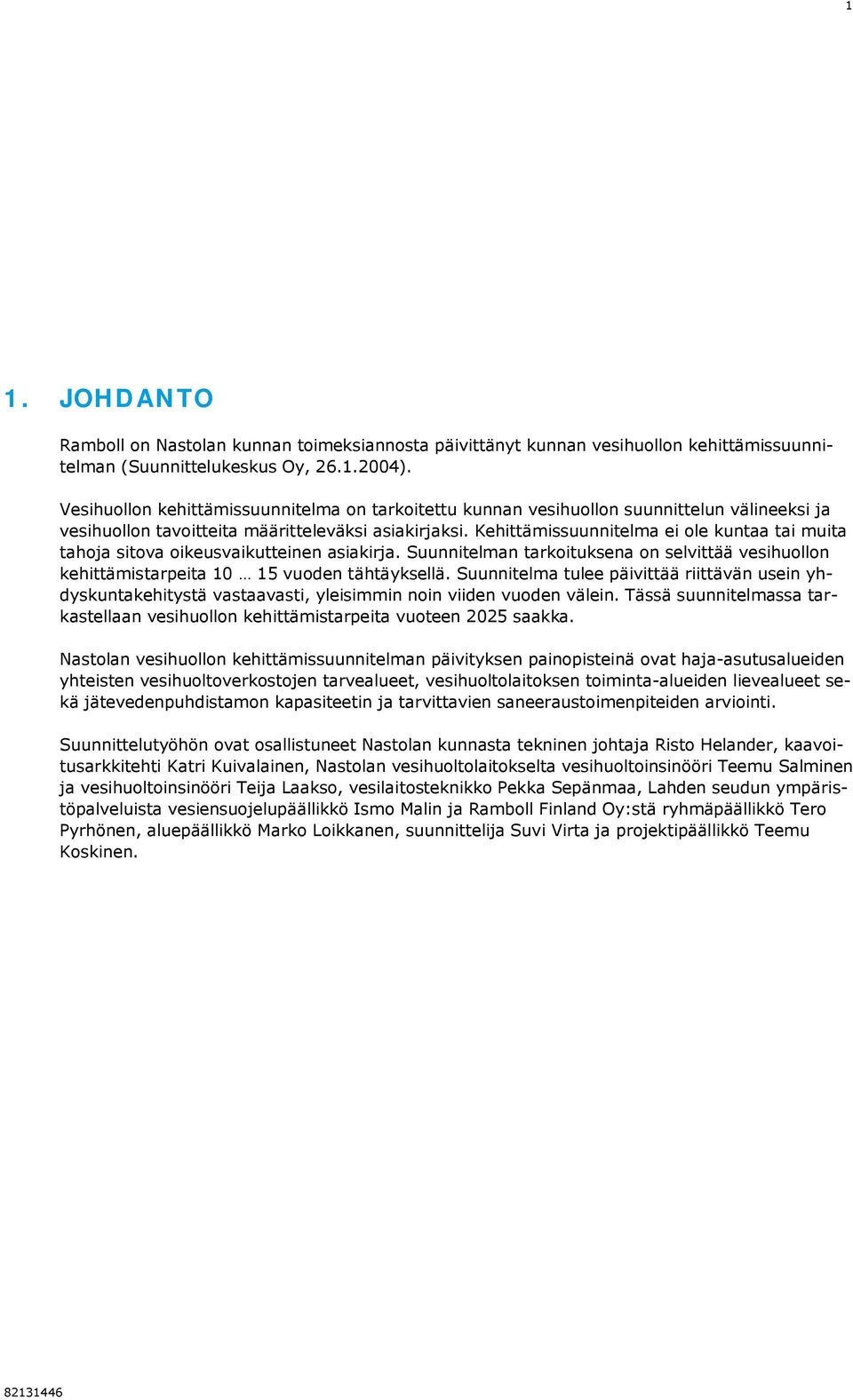Kehittämissuunnitelma ei ole kuntaa tai muita tahoja sitova oikeusvaikutteinen asiakirja. Suunnitelman tarkoituksena on selvittää vesihuollon kehittämistarpeita 10 15 vuoden tähtäyksellä.