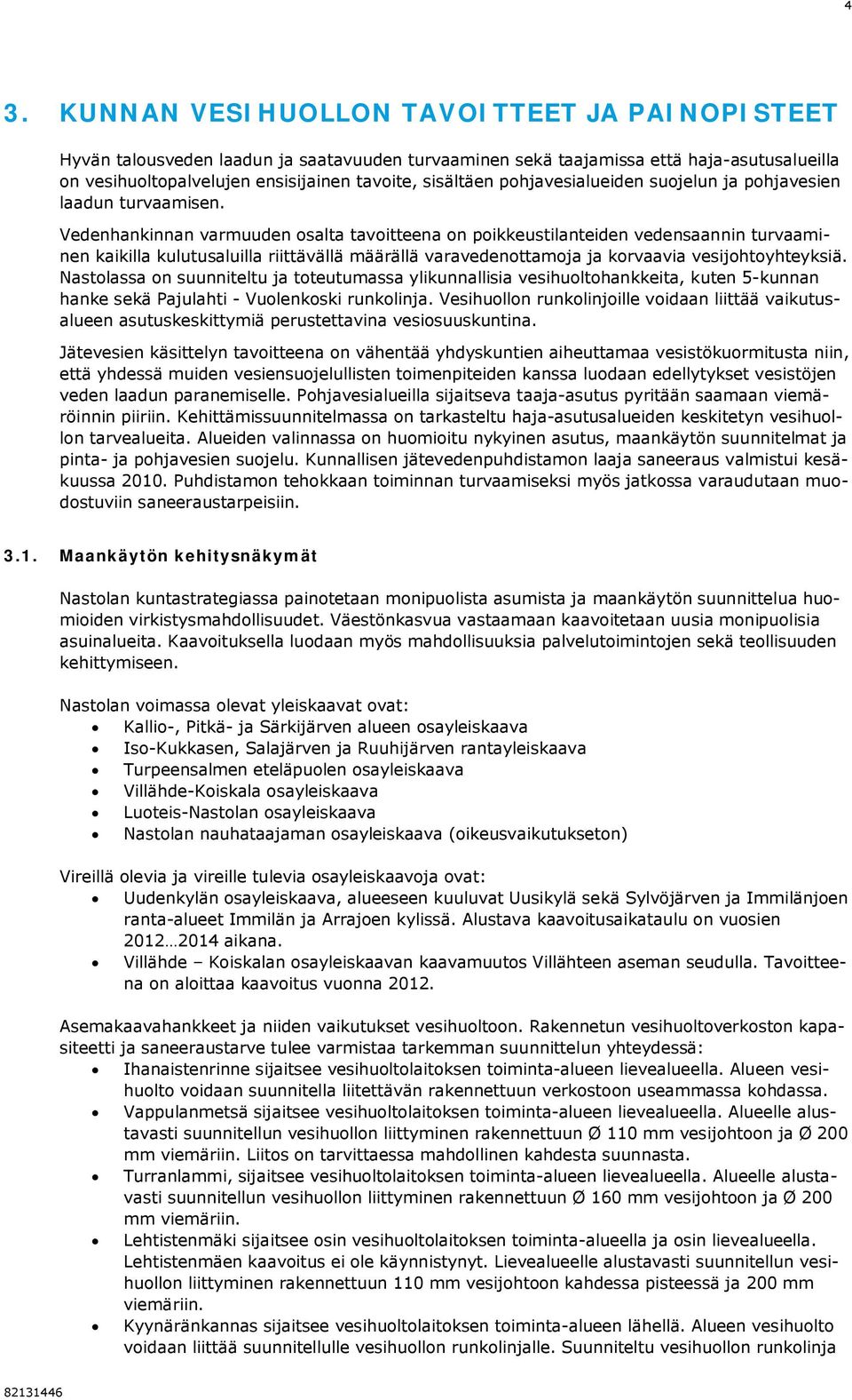 Vedenhankinnan varmuuden osalta tavoitteena on poikkeustilanteiden vedensaannin turvaaminen kaikilla kulutusaluilla riittävällä määrällä varavedenottamoja ja korvaavia vesijohtoyhteyksiä.