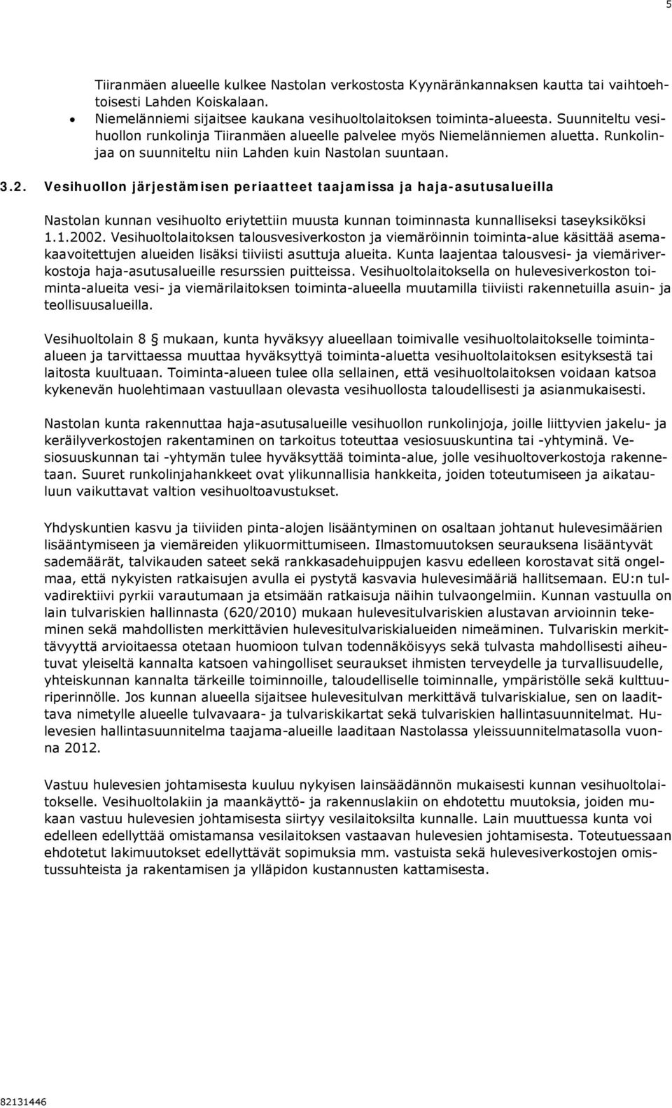 Vesihuollon järjestämisen periaatteet taajamissa ja haja-asutusalueilla Nastolan kunnan vesihuolto eriytettiin muusta kunnan toiminnasta kunnalliseksi taseyksiköksi 1.1.2002.