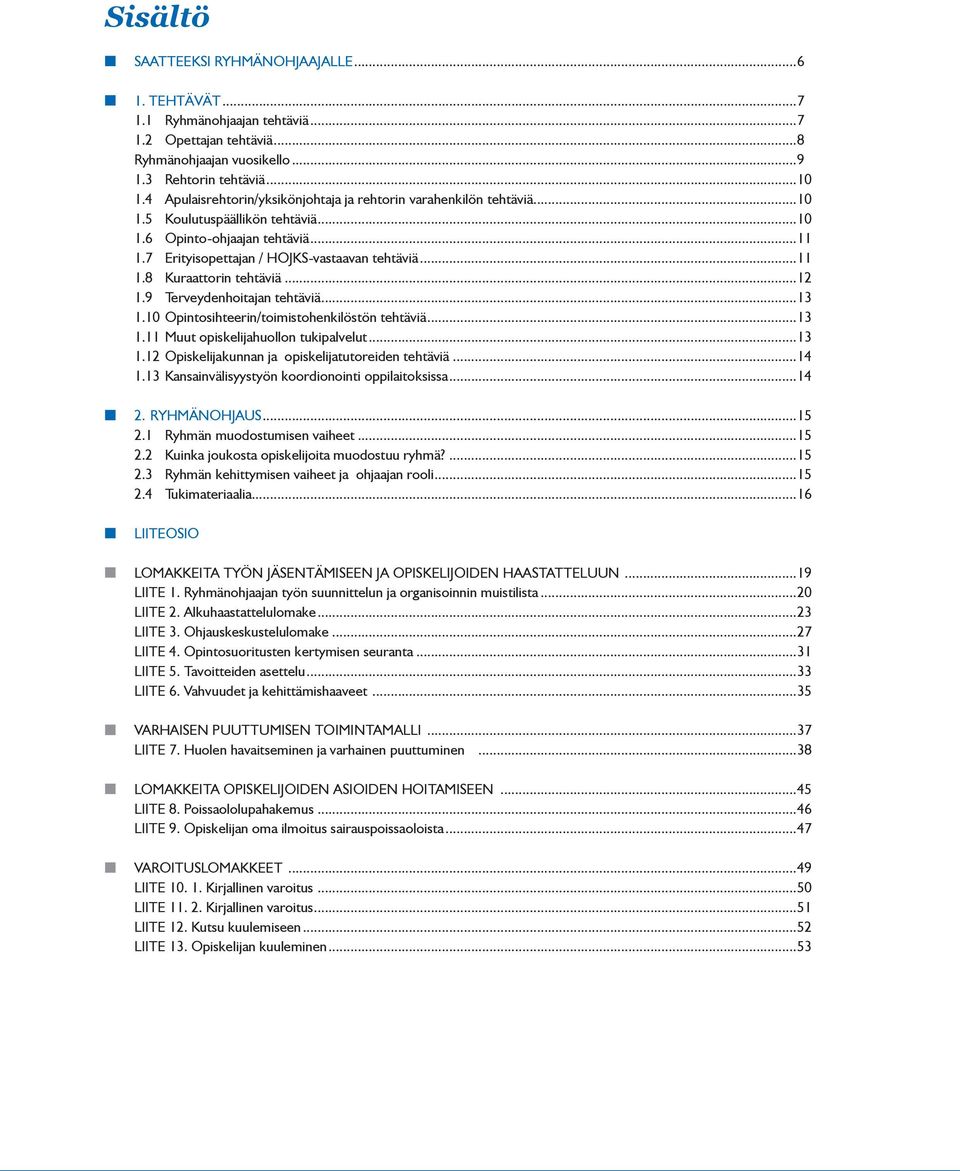 ..12 1.9 Terveydenhoitajan tehtäviä...13 1.10 Opintosihteerin/toimistohenkilöstön tehtäviä...13 1.11 Muut opiskelijahuollon tukipalvelut...13 1.12 Opiskelijakunnan ja opiskelijatutoreiden tehtäviä.