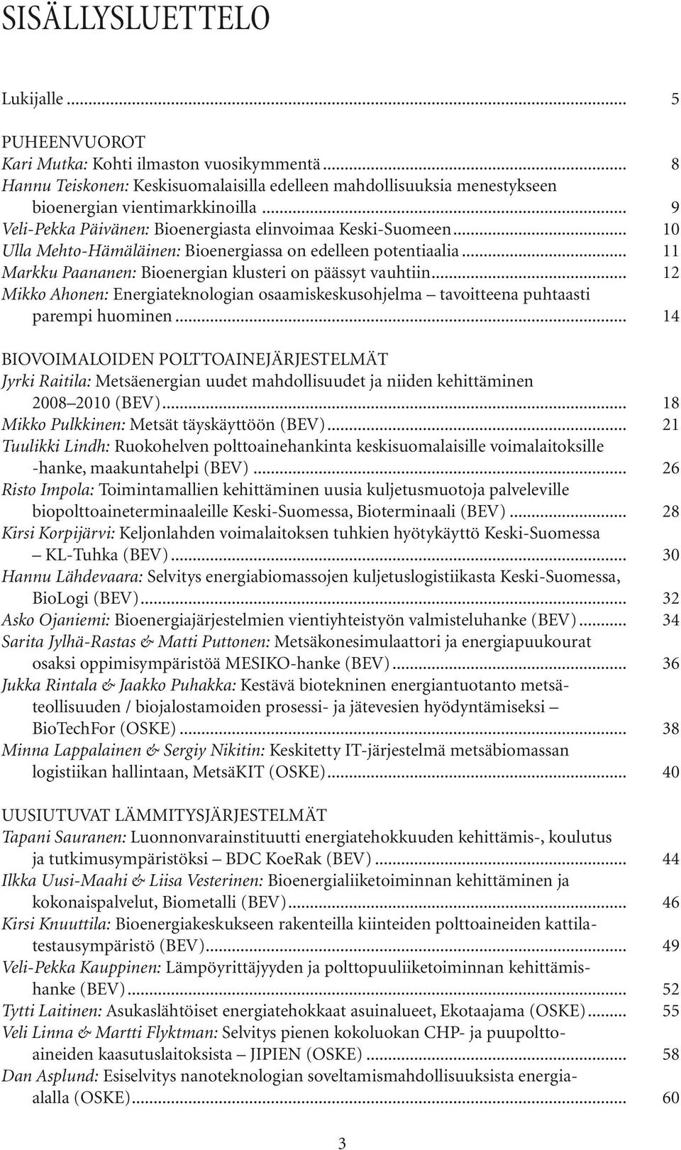 .. 12 Mikko Ahonen: Energiateknologian osaamiskeskusohjelma tavoitteena puhtaasti parempi huominen.