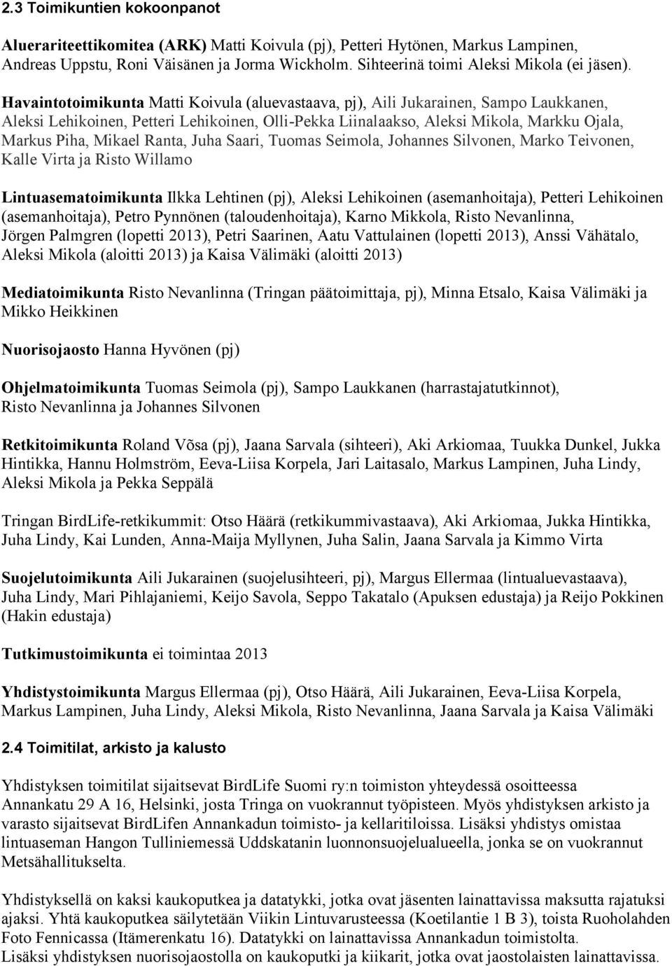 Havaintotoimikunta Matti Koivula (aluevastaava, pj), Aili Jukarainen, Sampo Laukkanen, Aleksi Lehikoinen, Petteri Lehikoinen, Olli-Pekka Liinalaakso, Aleksi Mikola, Markku Ojala, Markus Piha, Mikael